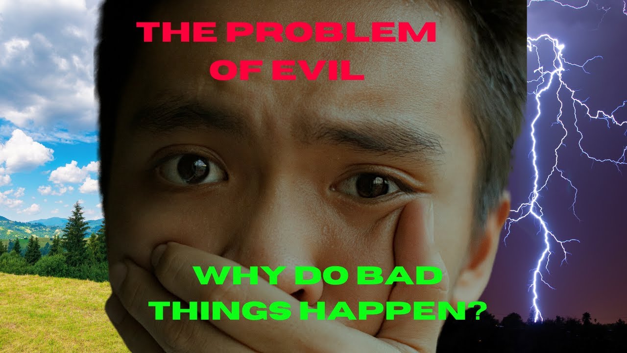 The Problem of Evil: Why Do Bad Things Happen?