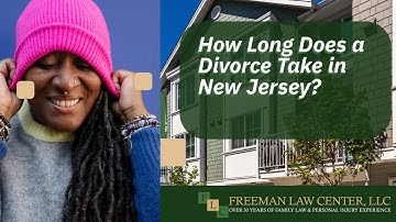 How Long Does a Divorce Take in New Jersey? | Contact Freeman Law Center, LLC Today!