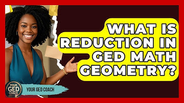 What Is Reduction In GED Math Geometry? - Your GED Coach