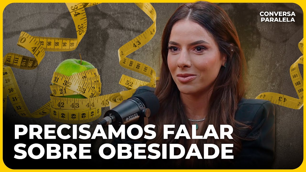 PRECISAMOS FALAR SOBRE OBESIDADE | Conversa Paralela com Paola Machado