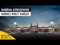 SABİHA GÖKÇEN'DE İKİNCİ PİST KRİZİ! (HAVACILIK BÜLTENİ 131)