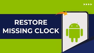 How to Restore Missing Clock on Android Phone