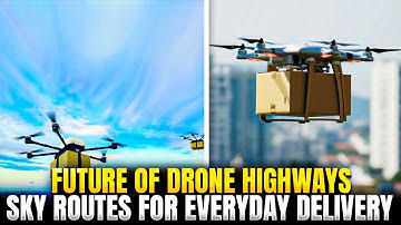 Future Of Drone Highways – Sky Routes for Everyday Delivery