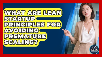 What Are Lean Startup Principles For Avoiding Premature Scaling? - The Startup Growth Hub