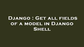 Django : Get all fields of a model in Django Shell