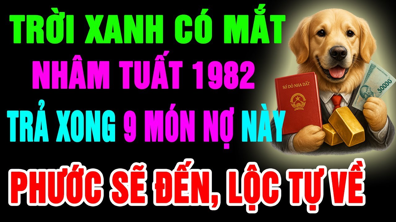 Trời Xanh Có Mắt, Nhâm Tuất 1982 Trả Xong 9 Món Nợ Đời,  Phước Tự Sẽ Đến, Lộc Tự Về Hậu Vận An Nhàn