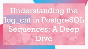Understanding the log_cnt in PostgreSQL Sequences: A Deep Dive