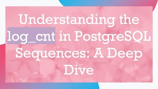 Understanding the log_cnt in PostgreSQL Sequences: A Deep Dive