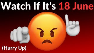 Watch This If Its 18 June...hurry Up