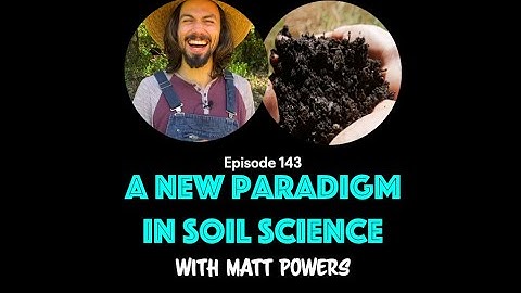 A New Paradigm in Soil Science with Matt Powers - A Regenerative Future | Episode 143