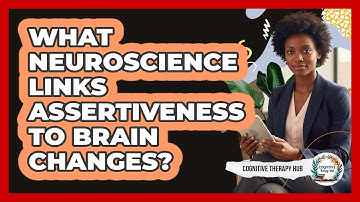 What Neuroscience Links Assertiveness To Brain Changes? - Cognitive Therapy Hub