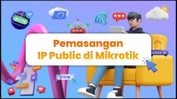 Cara Konfigurasi IP Publik di MikroTik untuk Akses Jarak Jauh