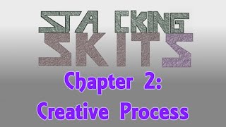 Stacking Skits Chapter 2: Creative Process