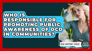 Who Is Responsible for Promoting Public Awareness of OCD in Communities? | OCD Support Space