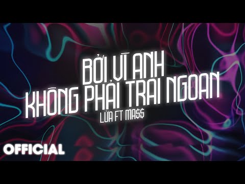 Video BỞI VÌ ANH KHÔNG PHẢI TRAI NGOAN - LỬA ft. MA$$ |... - youtube