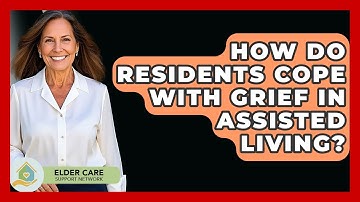 How Do Residents Cope With Grief In Assisted Living? - Elder Care Support Network