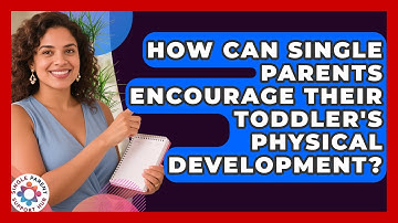 How Can Single Parents Encourage Their Toddler