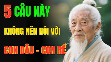 Cổ Nhân Dạy: 5 Lời Cha Mẹ Tuyệt Đối Không Nên Nói Với Con Dâu, Con Rể Kẻo Mất Hòa Khí