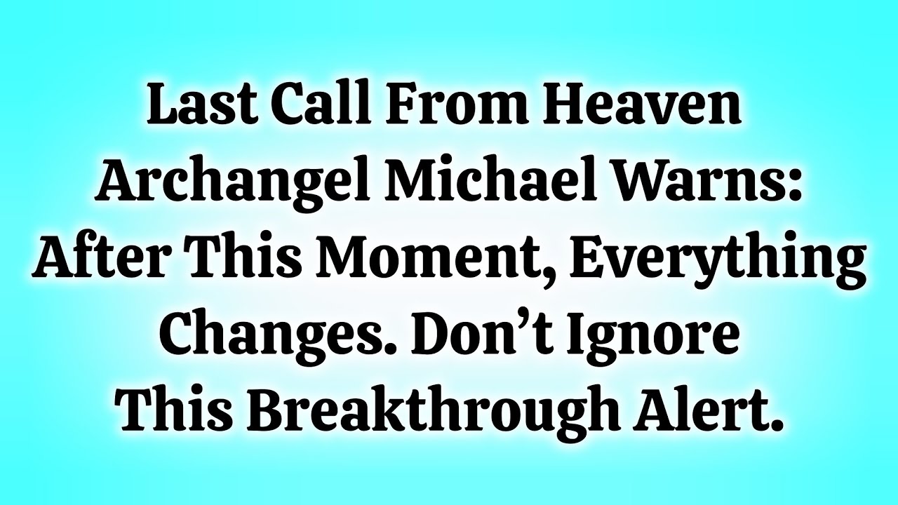 Last Call From Heaven — Archangel Michael Warns: After This Moment, Everything Changes.