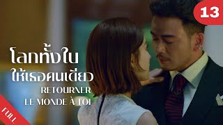 4K ซับไทย | ซีรีย์จีน | โลกทั้งใบให้เธอคนเดียว Retourner Le Monde à Toi FULL EP.13 | Drama Box