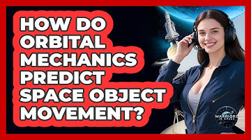 How Do Orbital Mechanics Predict Space Object Movement?