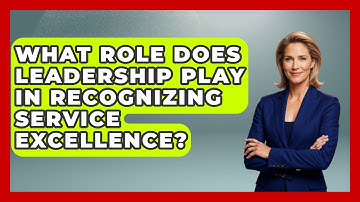 What Role Does Leadership Play in Recognizing Service Excellence? | Customer First Leadership News