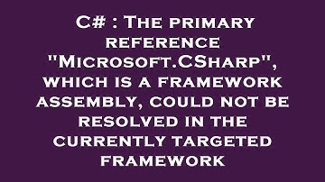 C# : The primary reference "Microsoft.CSharp", which is a framework assembly, could not be resolved