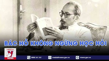 Học Bác mỗi ngày. Bác Hồ nói về không ngừng học hỏi - VNEWS