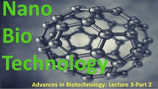 Advances in Biotechnology: Nano-Biotechnology Lecture 3-Part 2