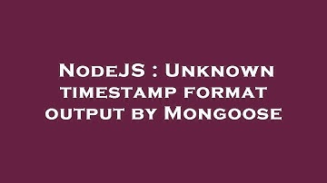 NodeJS : Unknown timestamp format output by Mongoose