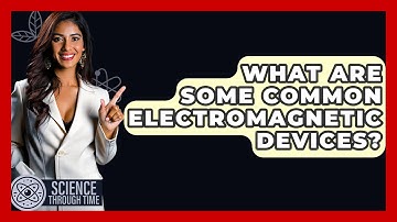 What Are Some Common Electromagnetic Devices? - Science Through Time