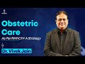 Obstetric care as per rmncha strategy by dr vivek jain  cerebellum academy