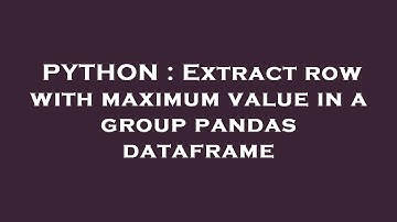 PYTHON : Extract row with maximum value in a group pandas dataframe