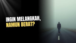 KETIKA INGIN MELANGKAH, Tapi Hati Terasa Berat