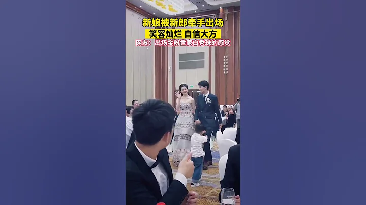 新娘被新郎牽手出場！笑容燦爛，自信大方。網友：出場金粉世家白秀珠的感覺 - 天天要聞