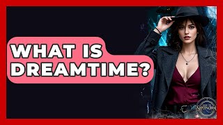 What Is Dreamtime? - Inside the Supernatural