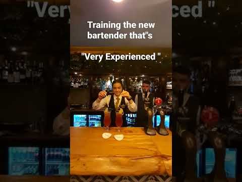 Training the new bartender that';s.           "Very Experienced"