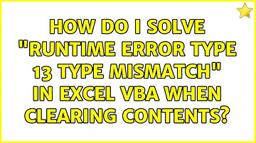 How do I solve "runtime error type 13 Type mismatch" in excel VBA when clearing contents?