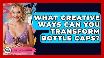 What Creative Ways Can You Transform Bottle Caps? - Your Crafty Classroom