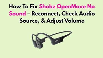 How To Fix Shokz OpenMove No Sound – Reconnect, Check Audio Source, & Adjust Volume
