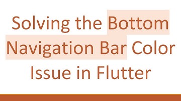 Solving the Bottom Navigation Bar Color Issue in Flutter