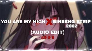 You Are My High X Ginseng Strip 2002 (Audio Edit)