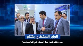 تقرير | الوزير السقطري يفتتح فرع «كاك بنك» لكبار العملاء في العاصمة عدن