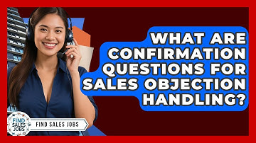 What Are Confirmation Questions For Sales Objection Handling? - Find Sales Jobs
