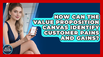 How Can The Value Proposition Canvas Identify Customer Pains And Gains? - The Startup Growth Hub