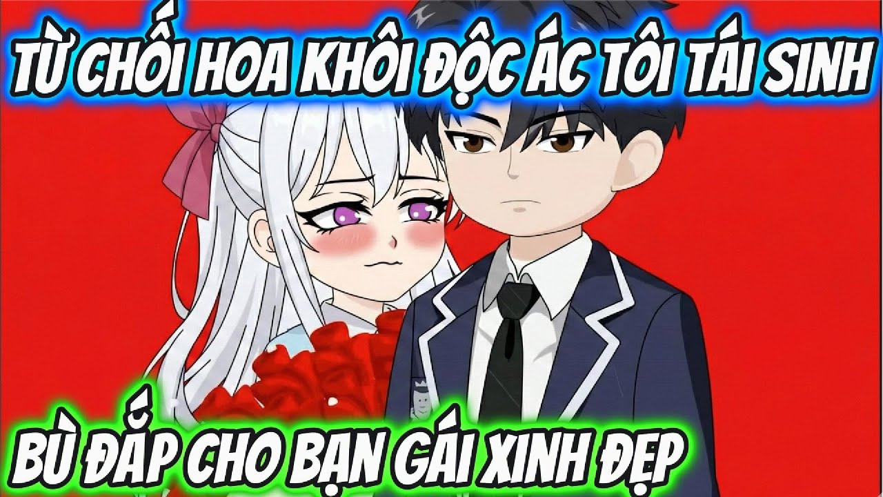 Từ Chối Hoa Khôi Độc Ác Tôi Tái Sinh Bùa Đắp Cho Bạn Gái Xinh Đẹp | KK VietSub