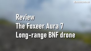 Review: Foxeer Aura 7 long-range 7-inch quadcopter drone