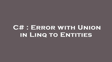 C# : Error with Union in Linq to Entities