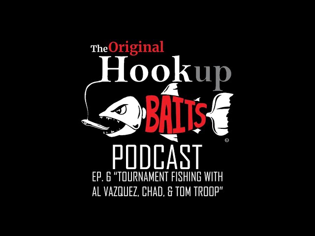 The Hookup Baits Podcast - Episode 6 “Tournament Fishing With Al Vazquez.  Chad, and Tom Troop” 