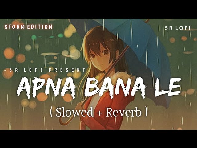 Apna Bana Le - Lofi (Slowed + Reverb) | Arijit Singh | Storm Edition | Bhediya | SR Lofi class=